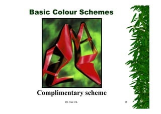 Basic Colour Schemes




 Complimentary scheme
    p        y
         Dr. Tan CK     28
 