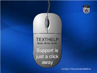 TEXTHELP
Read, Write, Gold

Support is
just a click
away
Contact: Trevor.boland@dit.ie

 