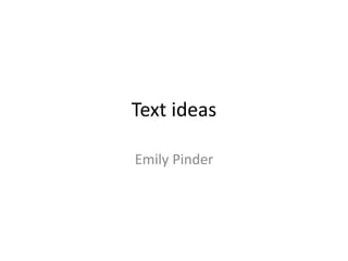 Text ideas
Emily Pinder
 
