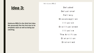 Idea 3:
HoloLens MDL2 is the third font idea.
We personally like the font due to its
simplistic style as well as being eye
catching.
 