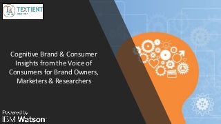 Cognitive Brand & Consumer
Insights from the Voice of
Consumers for Brand Owners,
Marketers & Researchers
 