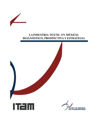 LAINDUSTRIA TEXTIL EN MÉXICO;
DIAGNÓSTICO, PROSPECTIVA Y ESTRATEGIA
 