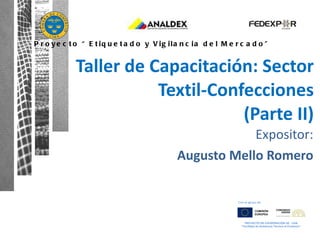 Expositor: Augusto Mello Romero Taller de Capacitación: Sector Textil-Confecciones (Parte II) 