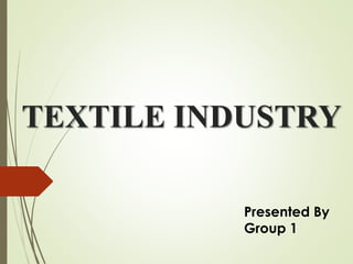 TEXTILE INDUSTRY
Presented By
Group 1
 