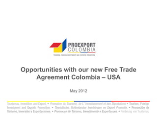 Opportunities with our new Free Trade
    Agreement Colombia – USA

               May 2012
 