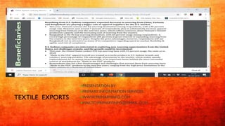 TEXTILE EXPORTS
PRESENTATION BY
PRIMARY INFORMATION SERVICES
WWW.PRIMARYINFO.COM
MAILTO:PRIMARYINFO@GMAIL.COM
Benefici...