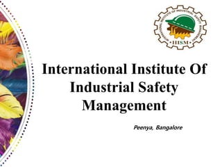International Institute Of
Industrial Safety
Management
Peenya, Bangalore
 