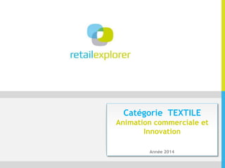 1
Catégorie TEXTILE
Animation commerciale et
Innovation
Année 2014
 