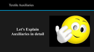 Textile Auxiliaries
Let’s Explain
Auxiliaries in detail
 