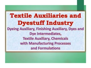 Textile Auxiliaries and
Dyestuff Industry
Dyeing Auxiliary, Finishing Auxiliary, Dyes and
Dye Intermediates,
Textile Auxiliary, Chemicals
with Manufacturing Processes
and Formulations
 