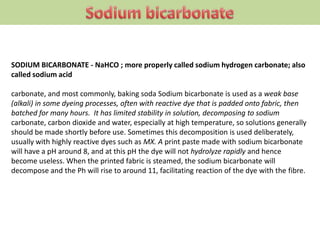 SODIUM BISULFITE – NaHSO3 ; a mild reducing agent, most used in dyeing as an
antichlor; often actually sodium
metabisulfit...