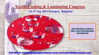 Textile Coating & Laminating Congress
( 26-27 Sep 2019 Drongen, Belgium)
816-286-4114|info@globalb2bcontacts.com| www.globalb2bcontacts.com
 