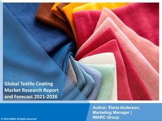 Copyright © IMARC Service Pvt Ltd. All Rights Reserved
Global Textile Coating
Market Research Report
and Forecast 2021-2026
Author: Elena Anderson,
Marketing Manager |
IMARC Group
© 2019 IMARC All Rights Reserved
 