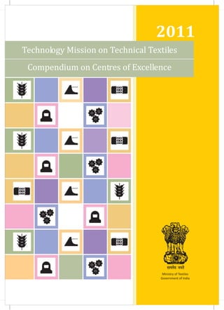 2011
Technology Mission on Technical Textiles
Compendium on Centres of Excellence
Ministry of Textiles
Government of India
 