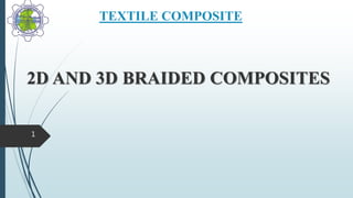 TEXTILE COMPOSITE
2D AND 3D BRAIDED COMPOSITES
1
 