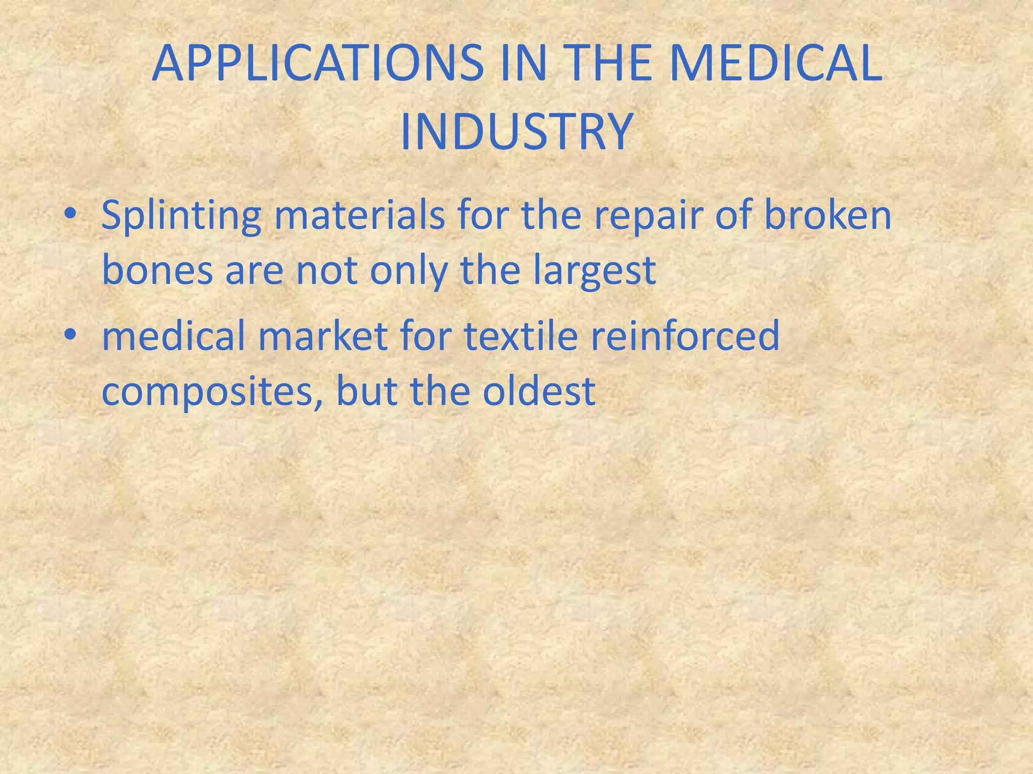 APPLICATIONS IN THE MEDICAL INDUSTRYSplinting materials for the repair of broken bones are not only the largestmedical market for textile reinforced composites, but the oldest
