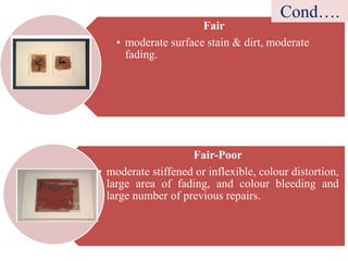 Fair
• moderate surface stain & dirt, moderate
fading.
Fair-Poor
• moderate stiffened or inflexible, colour distortion,
large area of fading, and colour bleeding and
large number of previous repairs.
Cond….
 
