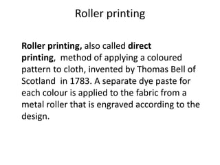 Roller printing 
Roller printing, also called direct 
printing, method of applying a coloured 
pattern to cloth, invented ...