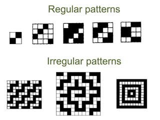 Regular patterns

Irregular patterns

 