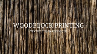 WOODBLOCK PRINTING
TEXTILE DESIGN TECHNIQUE
 