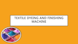 TEXTILE DYEING AND FINISHING
MACHINE
 