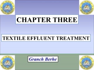TEXTILE EFFLUENT TREATMENT
CHAPTER THREE
Granch Berhe
 