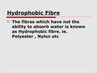 Hydrophobic Fibre


The fibres which have not the
ability to absorb water is known
as Hydrophobic fibre. ie.
Polyester , Nylon etc

 