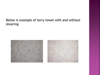 Below is example of terry towel with and without
shearing
 