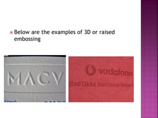  Below are the examples of 3D or raised
embossing
 