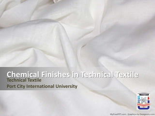 Chemical Finishes in Technical Textile
Technical Textile
Port City International University
 