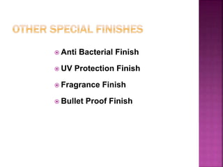  Anti Bacterial Finish
 UV Protection Finish
 Fragrance Finish
 Bullet Proof Finish
 