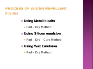  Using Metallic salts
 Pad – Dry Method
 Using Silicon emulsion
 Pad – Dry – Cure Method
 Using Wax Emulsion
 Pad – Dry Method
 