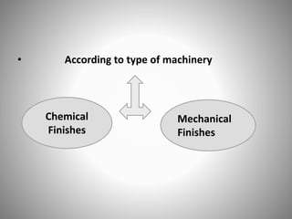• According to type of machinery
Chemical
Finishes
Mechanical
Finishes
 