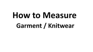 How to Measure
Garment / Knitwear
 