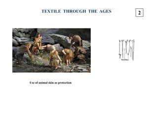 TEXTILE THROUGH THE AGES
Use of animal skin as protection
2
 