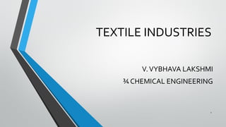 TEXTILE INDUSTRIES
V.VYBHAVA LAKSHMI
¾ CHEMICAL ENGINEERING
1
 