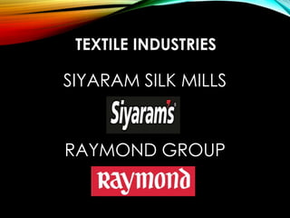 TEXTILE INDUSTRIES
SIYARAM SILK MILLS
RAYMOND GROUP
 