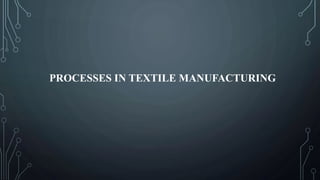 PROCESSES IN TEXTILE MANUFACTURING
 