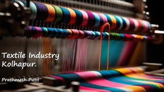 Textile Industry
Kolhapur.
Prathmesh Patil
 