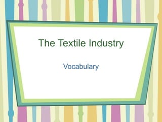 The Textile Industry
Vocabulary
 