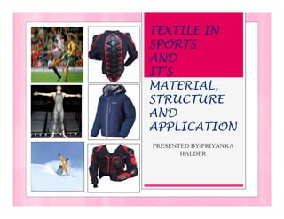 TEXTILE IN
SPORTS
AND
IT’S
MATERIAL,
STRUCTURE
AND
APPLICATION
PRESENTED BY-PRIYANKA
HALDER
 