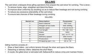 GILLING
The card sliver undergoes three gilling operations that prepare the card sliver for combing. This is done:-
• To r...
