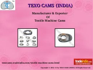 TEXO CAMS (INDIA)
  Manufacturer & Exporter
                  Of
     Textile Machine Cams    

texocams.tradeindia.com/textile­machine­cams.html
Copyright © 2012­13 by TEXO CAMS (INDIA) All Rights Reserved.

 