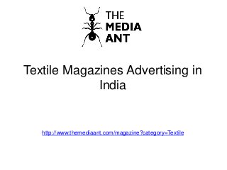 Textile Magazines Advertising in
India
http://www.themediaant.com/magazine?category=Textile
 