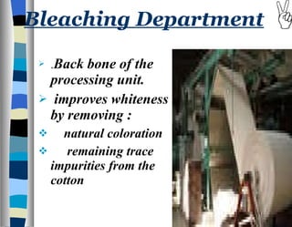 Bleaching Department . Back bone of the processing unit. improves whiteness by removing : natural coloration remaining trace impurities from the cotton 