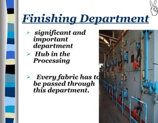 Finishing Department significant and important department Hub in the Processing Every fabric has to be passed through this department.  