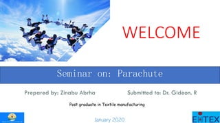 Seminar on: Parachute
WELCOME
Prepared by: Zinabu Abrha Submitted to: Dr. Gideon. R
January 2020
Post graduate in Textile manufacturing
 