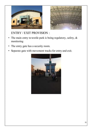 15
ENTRY / EXIT PROVISION :
• The main entry to textile park is being regulatory, safety, &
monitoring
• The entry gate has a security room.
• Separate gate with movement tracks for entry and exit.
 