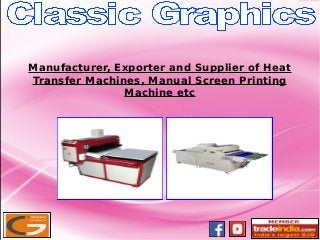 Manufacturer, Exporter and Supplier of Heat
Transfer Machines, Manual Screen Printing
Machine etc
 