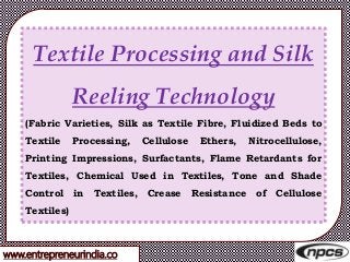 www.entrepreneurindia.co
Textile Processing and Silk
Reeling Technology
(Fabric Varieties, Silk as Textile Fibre, Fluidize...